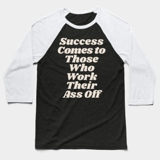 Success Comes to Those Who Work Their Ass Off Baseball T-Shirt